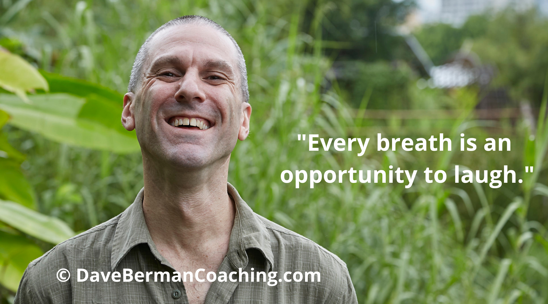 Dave Berman is surrounded by nature, beside the caption: "Every breath is an opportunity to laugh." - DaveBermanCoaching.com