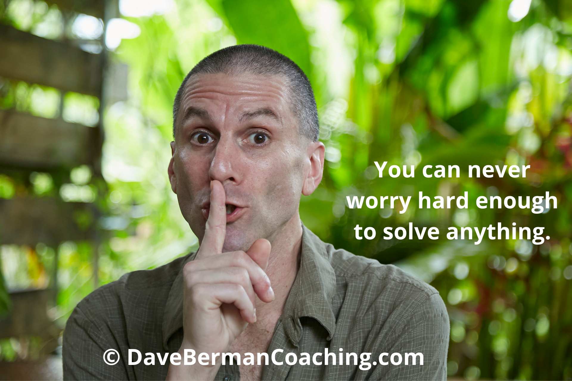 You can never worry hard enough to solve anything - DaveBermanCoaching.com