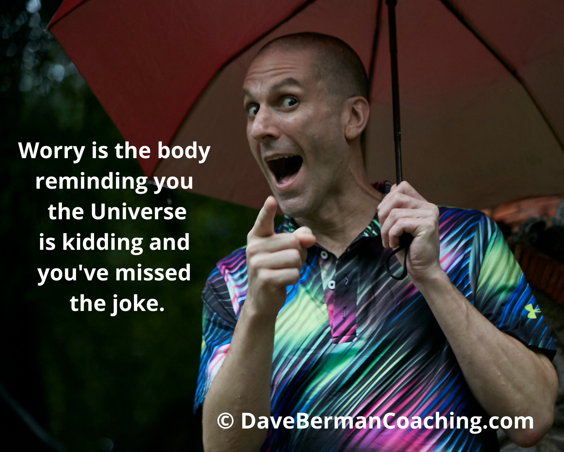 Dave Berman points to the quote "Worry is the body reminding you the Universe is kidding and you've missed the joke." © DaveBermanCoaching.com
