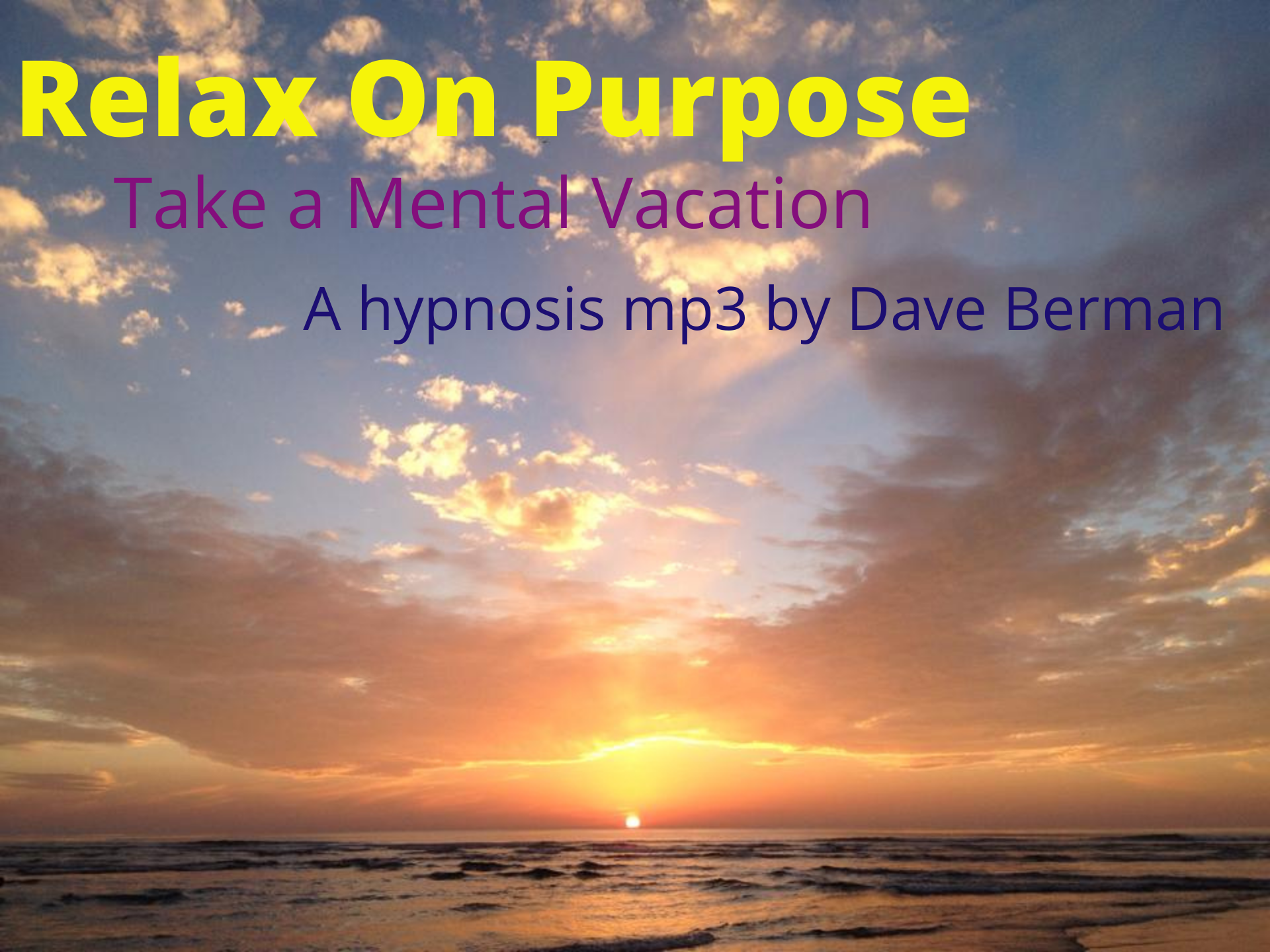 Beach sunset image with the words Relax On Purpose, Take a Mental Vacation, A hypnosis mp3 by Dave Berman