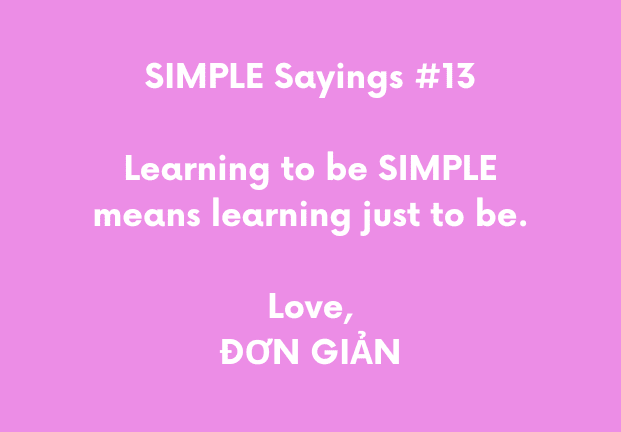 SIMPLE Sayings #13 - Learning to be SIMPLE means learning just to be. Love, ĐƠN GIẢN
